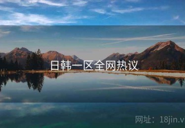 日韩一区全网热议