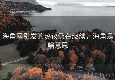 海角网引发的热议仍在继续，海角是啥意思