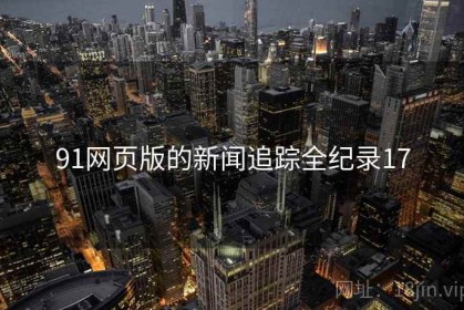 91网页版的新闻追踪全纪录17
