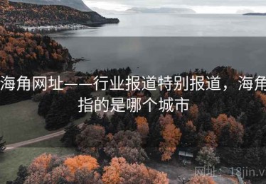 海角网址——行业报道特别报道，海角指的是哪个城市