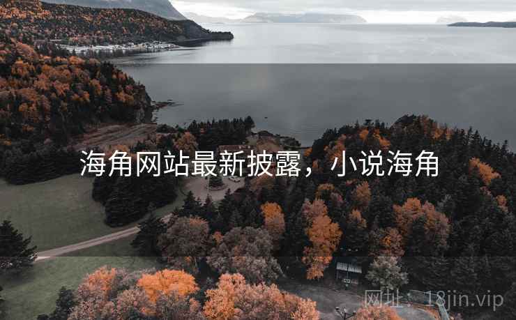 海角网站最新披露,小说海角 海角网站最新披露,小说海角