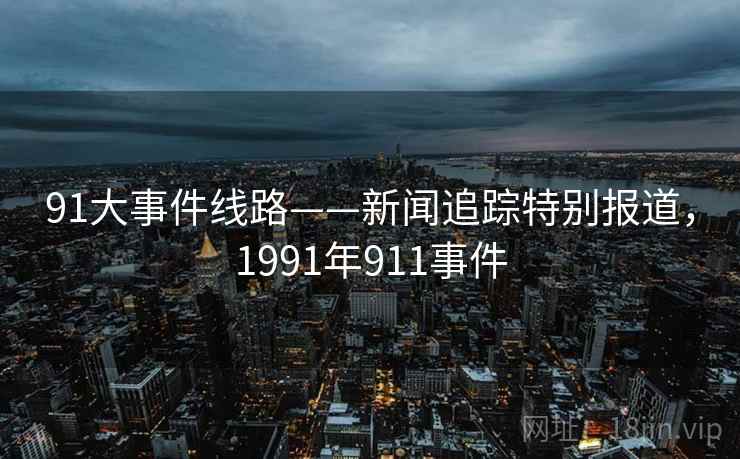 91大事件线路——新闻追踪特别报道，1991年911事件